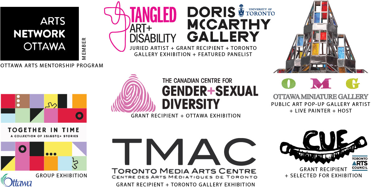 Art's Network Ottawa, Tangled Art + Disability, Doris McCarthy Gallery, Ottawa Miniature Gallery, Canadian Center for Gender and Sexual Diversity, Toronto Media Arts Center, CUE Grant Toronto, LGBTQ+ Exhibition, City of Ottawa, Toronto Arts Council